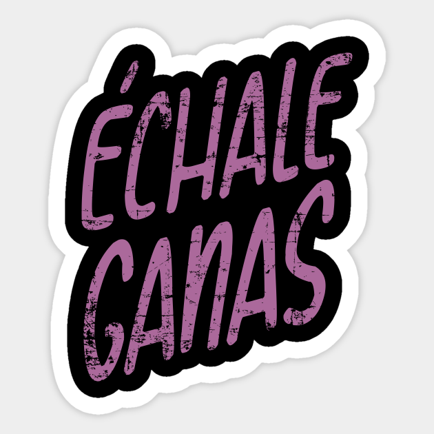 Echale Ganas Tshirt Design Latino Sticker Teepublic